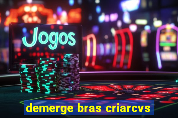 demerge bras criarcvs